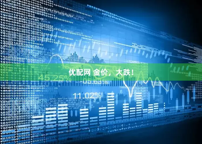 优配网 金价，大跌！